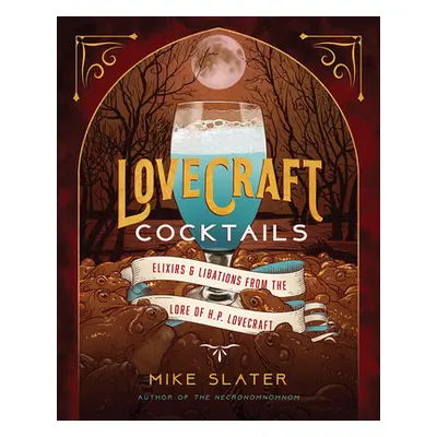 "Lovecraft Cocktails: Elixirs & Libations from the Lore of H. P. Lovecraft" - "" ("Slater Mike")