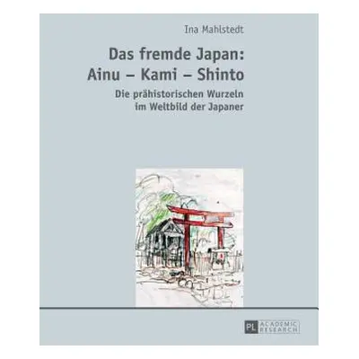 "Das Fremde Japan: Ainu - Kami - Shinto: Die Praehistorischen Wurzeln Im Weltbild Der Japaner" -