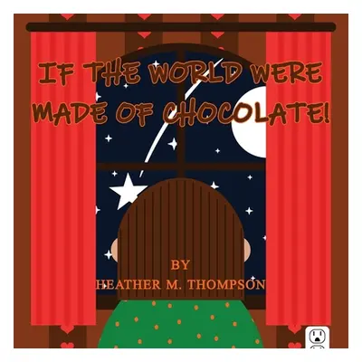 "If the World Were Made of Chocolate!" - "" ("Thompson Heather M.")(Paperback)