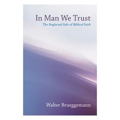 "In Man We Trust: The Neglected Side of Biblical Faith" - "" ("Brueggemann Walter")(Paperback)