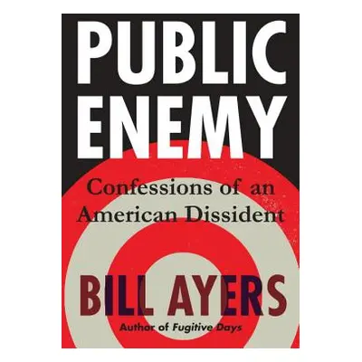 "Public Enemy: Confessions of an American Dissident" - "" ("Ayers Bill")(Pevná vazba)