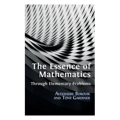 "The Essence of Mathematics Through Elementary Problems" - "" ("Borovik Alexandre")(Pevná vazba)