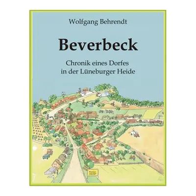 "Beverbeck: Die Chronik eines Dorfes in der Lneburger Heide" - "" ("Behrendt Wolfgang")(Paperbac