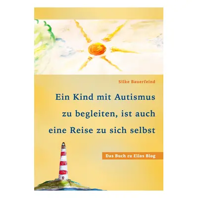 "Ein Kind mit Autismus zu begleiten, ist auch eine Reise zu sich selbst: das Buch zu Ellas Blog"