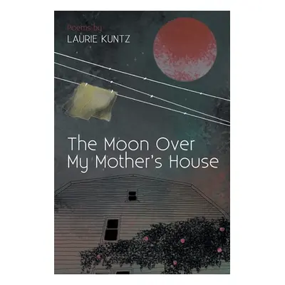 "The Moon Over My Mother's House" - "" ("Kuntz Laurie")(Paperback)