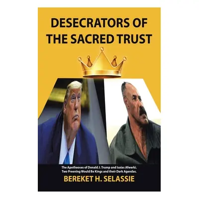 "Desecrators of the Sacred Trust: The Apotheoses of Donald J. Trump and Isaias Afwerki. Two Pree