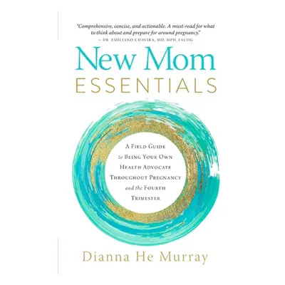 "New Mom Essentials: A Field Guide to Being Your Own Health Advocate Throughout Pregnancy and th