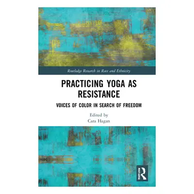 "Practicing Yoga as Resistance: Voices of Color in Search of Freedom" - "" ("Hagan Cara")(Pevná 