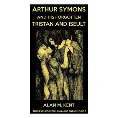 "Arthur Symons and his forgotten Tristan and Iseult" - "" ("Kent Alan M.")(Paperback)