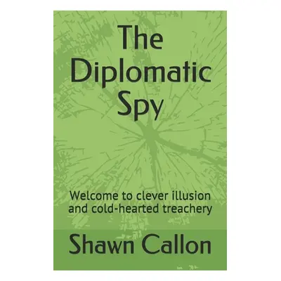 "The Diplomatic Spy: Welcome to clever illusion and cold-hearted treachery" - "" ("Callon Shawn"