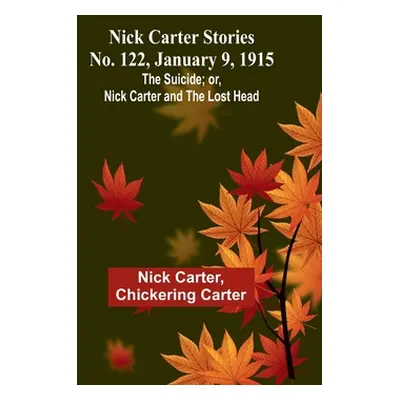 "Nick Carter Stories No. 122, January 9, 1915: The suicide; or, Nick Carter and the lost head" -