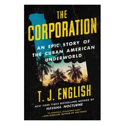 "The Corporation: An Epic Story of the Cuban American Underworld" - "" ("English T. J.")(Paperba