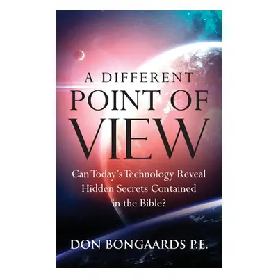 "A Different Point of View: Can Today's Technology Reveal Hidden Secrets Contained in the Bible?