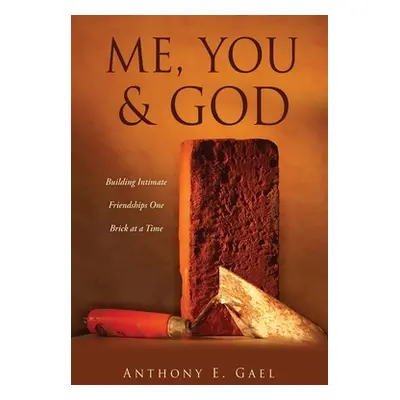 "Me, You & God: Building Intimate Friendships One Brick at a Time" - "" ("Gael Anthony E.")(Pape