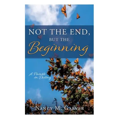 "Not the End, But the Beginning: A Parable on Destiny" - "" ("Garver Nancy M.")(Paperback)