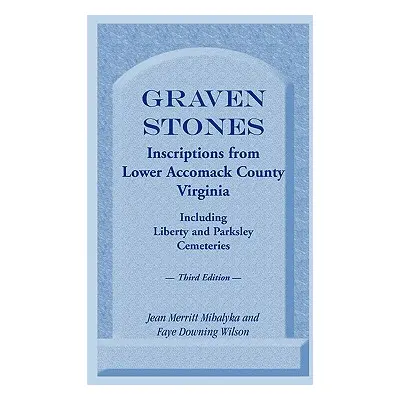 "Graven Stones: Inscriptions from Lower Accomack County, Virginia, Including Liberty and Parksle