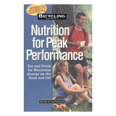 "Bicycling Magazine's Nutrition for Peak Performance: Eat and Drink for Maximum Energy on the Ro