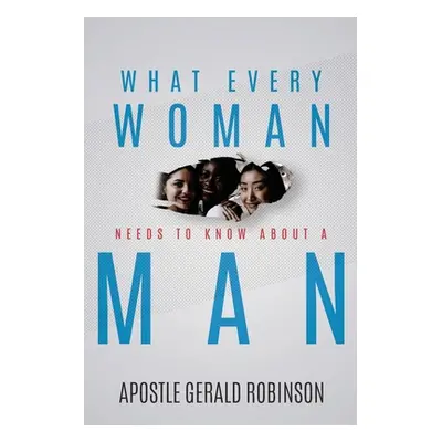 "What Every Woman Needs To Know About A Man" - "" ("Robinson Gerald Apostle")(Paperback)