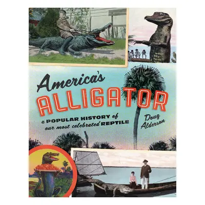 "America's Alligator: A Popular History of Our Most Celebrated Reptile" - "" ("Alderson Doug")(P