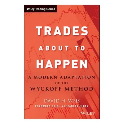 "Trades about to Happen: A Modern Adaptation of the Wyckoff Method" - "" ("Weis David H.")(Pevná