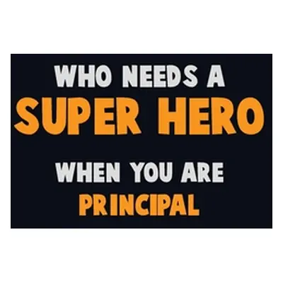 "Who Need A SUPER HERO, When You Are Principal: 6X9 Career Pride 120 pages Writing Notebooks" - 