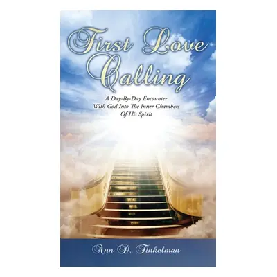 "First Love Calling: A Day-By-Day Encounter With God Into The Inner Chambers Of His Spirit" - ""