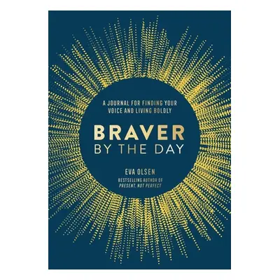 "Braver by the Day: A Journal for Finding Your Voice and Living Boldly" - "" ("Olsen Eva")(Paper