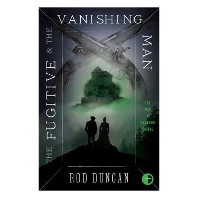 "The Fugitive and the Vanishing Man: Book III of the Map of Unknown Things" - "" ("Duncan Rod")(