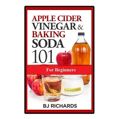 "Apple Cider Vinegar & Baking Soda 101 for Beginners" - "" ("Richards Bj")(Paperback)