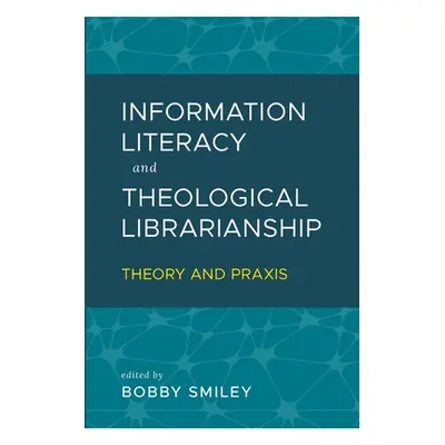 "Information Literacy and Theological Librarianship: Theory & Praxis" - "" ("Smiley Bobby")(Pape