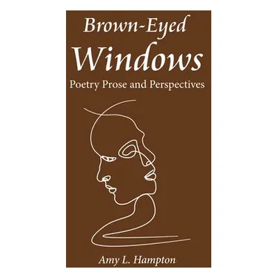 "Brown-Eyed Windows: Poetry Prose and Perspectives" - "" ("Hampton Amy L.")(Pevná vazba)