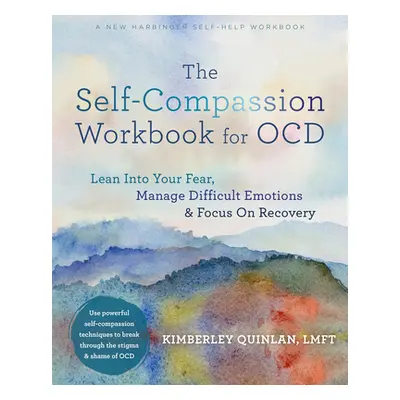 "The Self-Compassion Workbook for Ocd: Lean Into Your Fear, Manage Difficult Emotions, and Focus