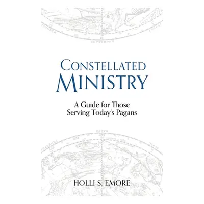 "Constellated Ministry: A Guide for Those Serving Today's Pagans" - "" ("Emore Holli S.")(Paperb