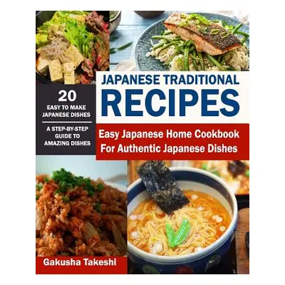 "Japanese Traditional Recipes: Easy Japanese Home Cookbook for Authentic Japanese Dishes" - "" (