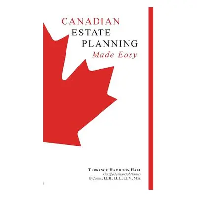 "Canadian Estate Planning Made Easy: 2020 Edition" - "" ("Hall Terrance Hamilton")(Paperback)