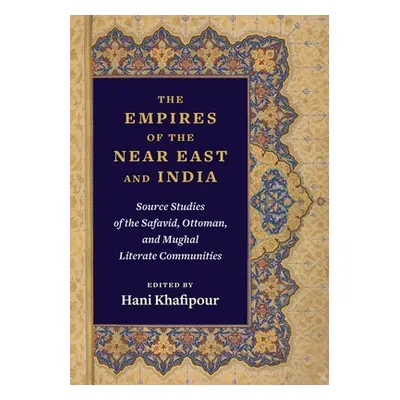 "The Empires of the Near East and India: Source Studies of the Safavid, Ottoman, and Mughal Lite