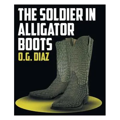 "The Soldier in Alligator Boots" - "" ("Diaz O. G.")(Paperback)