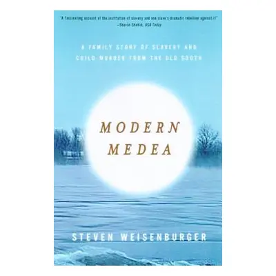 "Modern Medea: A Family Story of Slavery and Child-Murder from the Old South" - "" ("Weisenburge