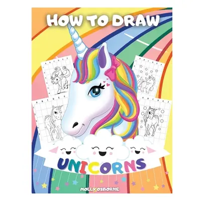 "How To Draw Unicorns: A Step-By-Step Drawing Activity Book For Kids To Learn How To Draw Unicor