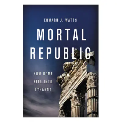 "Mortal Republic: How Rome Fell Into Tyranny" - "" ("Watts Edward J.")(Paperback)