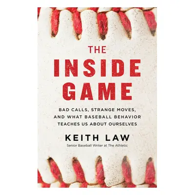 "The Inside Game: Bad Calls, Strange Moves, and What Baseball Behavior Teaches Us about Ourselve