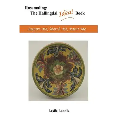 "Rosemaling: The Hallingdal Idea Book: Inspire Me, Sketch Me, Paint Me" - "" ("Landis Leslie")(P