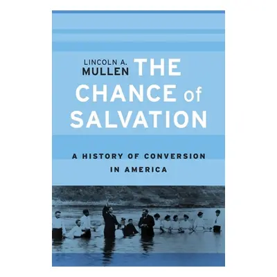 "The Chance of Salvation: A History of Conversion in America" - "" ("Mullen Lincoln A.")(Pevná v