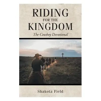 "Riding for the Kingdom: The Cowboy Devotional" - "" ("Field Shakota")(Paperback)