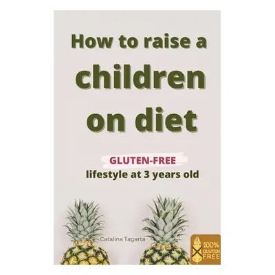 "How to raise a children on diet: Gluten-free lifestyle at 3 years old: Learn how to teach your 