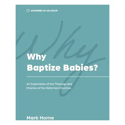 "Why Baptize Babies?: An Explanation of the Theology and Practice of the Reformed Churches" - ""