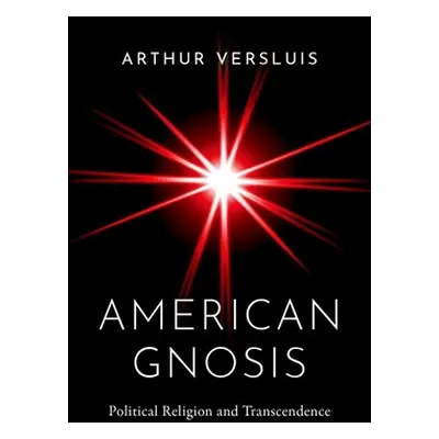 "American Gnosis: Political Religion and Transcendence" - "" ("Versluis Arthur")(Pevná vazba)