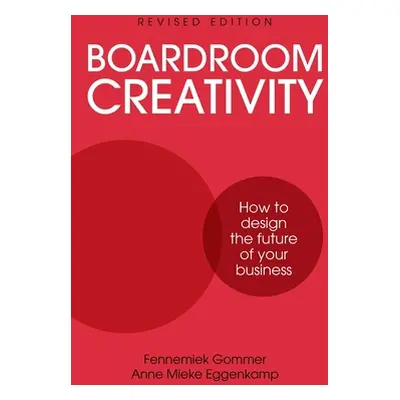 "Boardroom Creativity: How to Design the Future of Your Business" - "" ("Gommer Fennemiek")(Pape