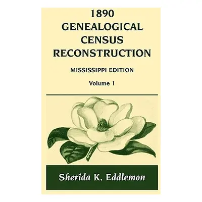 "1890 Genealogical Census Reconstruction: Mississippi, Volume 1" - "" ("Eddlemon Sherida K.")(Pa