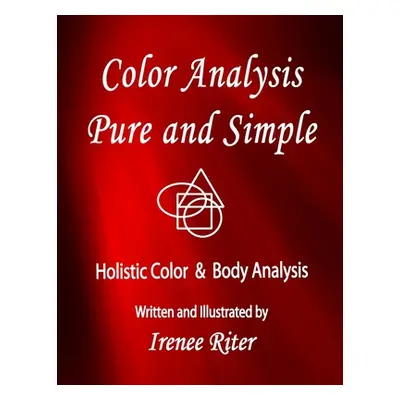 "Color Analysis Pure and Simple: Holistic Color & Body Analysis 6th Edition" - "" ("Riter Irenee